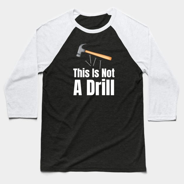 This Is Not A Drill-Carpenter Gifts Baseball T-Shirt by HobbyAndArt